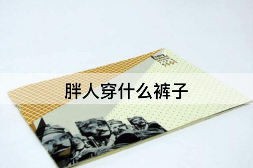 胖人穿什么裤子