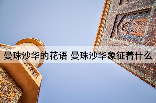 曼珠沙华的花语 曼珠沙华象征着什么