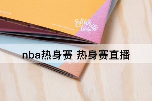 nba热身赛 热身赛直播
