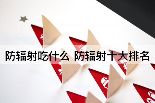 防辐射吃什么 防辐射十大排名