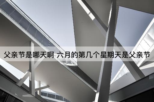 父亲节是哪天啊 六月的第几个星期天是父亲节