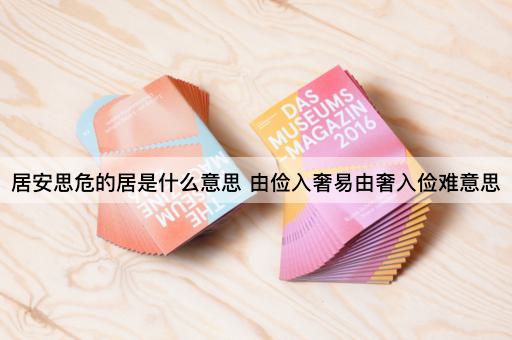 居安思危的居是什么意思 由俭入奢易由奢入俭难意思