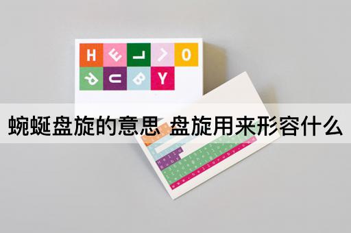 蜿蜒盘旋的意思 盘旋用来形容什么