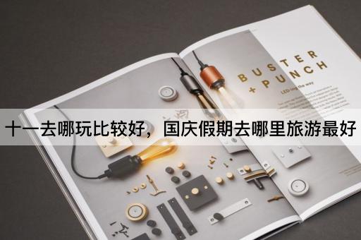 十一去哪玩比较好，国庆假期去哪里旅游最好