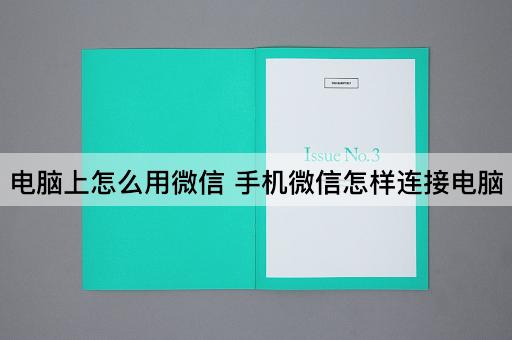 电脑上怎么用微信 手机微信怎样连接电脑