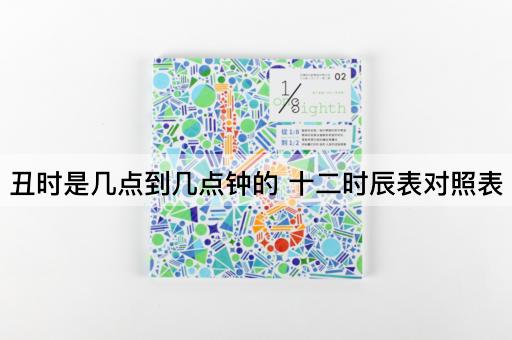 丑时是几点到几点钟的 十二时辰表对照表
