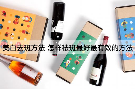 美白去斑方法 怎样祛斑最好最有效的方法