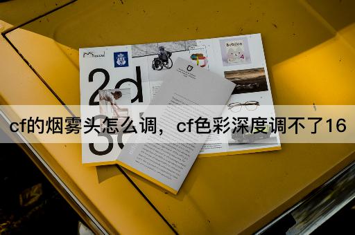 cf的烟雾头怎么调，cf色彩深度调不了16