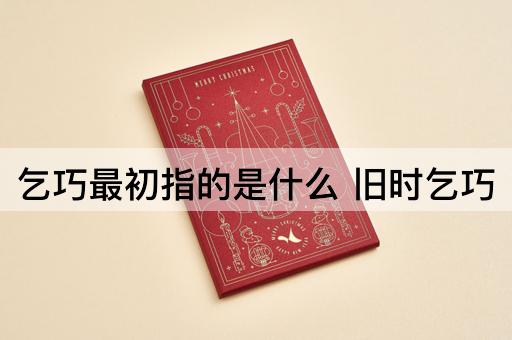 乞巧最初指的是什么 旧时乞巧
