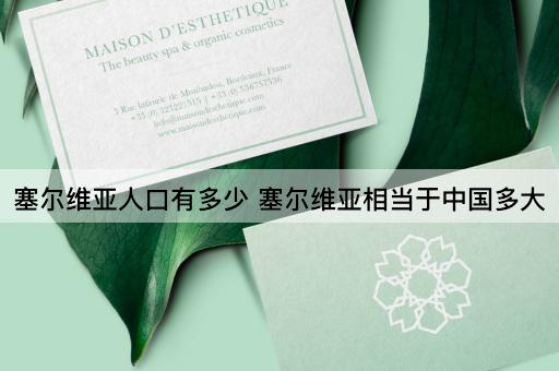 塞尔维亚人口有多少 塞尔维亚相当于中国多大